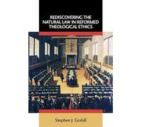 Rediscovering the Natural Law in Reformed Theological Ethics (Emory University Studies in Law and Religion)