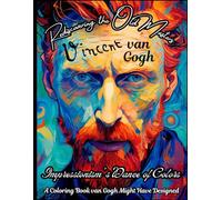 Rediscovering the Old Masters: van Gogh - Impressionism's Dance of Colors: A Coloring Book van Gogh Might Have Designed (Old masters freshly thought - Art Legends Coloring Books)