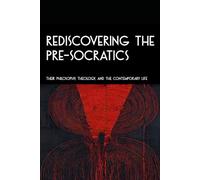 REDISCOVERING THE PRE-SOCRATICS: Their Philosophy, Theology, and the Contemporary Life
