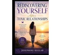 Rediscovering Yourself After Toxic Relationships: A Practical Guide to Rebuilding Self-Worth, Establishing Healthy Boundaries, Breaking Emotional Patterns, and Creating a Life You Love