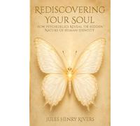 Rediscovernig Your Soul: How Psychedelics Reveal the Hidden Nature of Human Identity