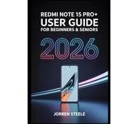 Redmi Note 15 Pro+ User Guide for Beginners & Seniors 2026: Master Your Device with Step-by-Step Instructions, Essential Tips, and Expert Advice for Efficient Use and Maximum Performance