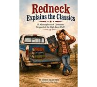 Redneck Explains the Classics: 25 Masterpieces of Literature Stripped of the High-Brow Fluff.