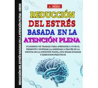 Reducción del Estrés basada en la Atención Plena - MBSR: Cuaderno de trabajo para aprender a vivir el presente y superar la ansiedad a través de la ... con hojas guiadas y ejercicios prácticos