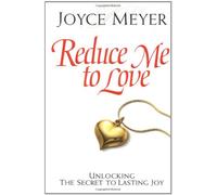 Reduce Me to Love: Unlocking the Secret to Lasting Joy