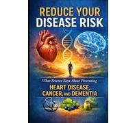 Reduce Your Disease Risk: What Science Says About Preventing Heart Disease, Cancer, and Dementia