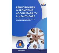 REDUCING RISK & PROMOTING ACCOUNTABILITY in HEALTHCARE: The Client Centered Approach for Governance & Operations