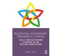 Reducing Secondary Traumatic Stress: Skills for Sustaining a Career in the Helping Professions