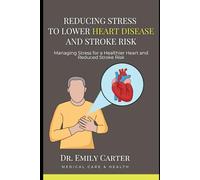 Reducing Stress to Lower Heart Disease and Stroke Risk: Managing Stress for a Healthier Heart and Reduced Stroke Risk