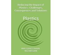 Reducing the Impact of Plastics : Challenges, Consequences and Solutions: Plastics