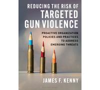 Reducing the Risk of Targeted Gun Violence : Proactive Organization Policies and Practices to Address Emerging Threats