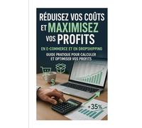 Réduisez vos Coûts et Maximisez vos Profits en E-commerce et en DropShipping: Guide Pratique pour Calculer et Optimiser vos Profits