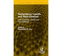 Redundancy, Layoffs and Plant Closures: Their Character, Causes and Consequences (Routledge Revivals)