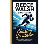 REECE WALSH BIOGRAPHY: Chasing Greatness The evolution of a gifted fullback with the world watching