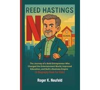 REED HASTINGS: The Journey of a Bold Entrepreneur Who Changed the Entertainment World, Improved Education, and Built a Business Empire (A Biography Book For Kids)
