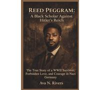 Reed Peggram: A Black Scholar Against Hitler's Reich: The True Story of a WWII Survivor, Forbidden Love, and Courage in Nazi Germany
