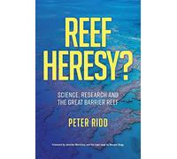 REEF HERESY? Science, Research and the Great Barrier Reef.