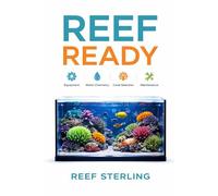 Reef Ready: Equipment, Water Chemistry, Coral Selection, and Maintenance Simplified: A Comprehensive Reef Keeping Guide: 10 (Salt Water Tanks)