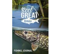 Reel Great Dad, Fishing Journal: A fishing log book just for dad! Will make an awesome Christmas, Birthday or Fathers day gift for a keen fisherman