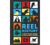 Reel History: A Teen's Crash Course in Film & Movie History