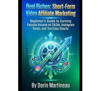 Reel Riches: Short-Form Video Affiliate Marketing: Beginner's Guide to Earning Passive Income on TikTok, Instagram Reels, and YouTube Shorts