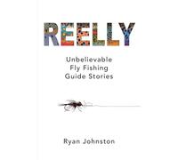 Reelly: Unbelievable Fly Fishing Guide Stories (REEL GUIDE STORIES)