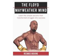 The Floyd Mayweather Mind: Learn The Simple Secrets That Transformed Struggle Into Success: 2 (The Champion's Mind)