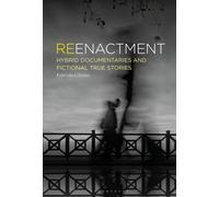 Reenactment : Hybrid Documentaries and Fictional True Stories