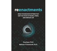 Reenactments: Break the Behavior Patterns That Keep You Stuck in Trauma, Stress, and Everyday Life