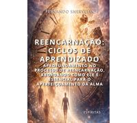 REENCARNAÇÃO: CICLOS DE APRENDIZADO: APROFUNDAMENTO NO PROCESSO DE REENCARNAÇÃO, ABORDANDO COMO ELE É ESSENCIAL PARA O APERFEIÇOAMENTO DA ALMA (ESPÍRITA: CAMINHOS DA ALMA)