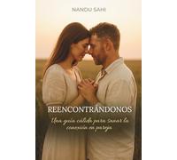 REENCONTRÁNDONOS: Una guía cálida para sanar la conexión en pareja