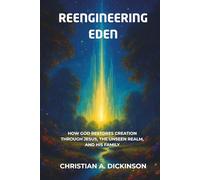 Reengineering Eden: How God Restores Creation Through Jesus, the Unseen Realm, and His Family