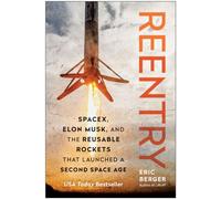 Reentry : SpaceX, Elon Musk, and the Reusable Rockets that Launched a Second Space Age