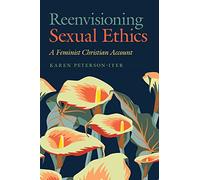 Reenvisioning Sexual Ethics: A Feminist Christian Account (Moral Traditions series)