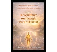 Rééquilibrer son énergie naturellement: Méthodes simples pour retrouver harmonie, ancrage et bien-être énergétique (Équilibrer et protéger son énergie)