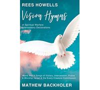 Rees Howells, Vision Hymns of Spiritual Warfare Intercessory Declarations: World War II Songs of Victory, Intercession, Praise and Worship, Israel and the Every Creature Commission