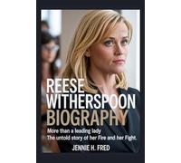 Reese Witherspoon biography: more than a leading lady the untold story of her fire and her fight