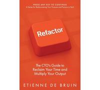 Refactor: The CTO's Guide to Reclaim Your Time and Multiply Your Output (Press Any Key to Continue: A Series for Rediscovering Your Purpose and Passion in Tech)