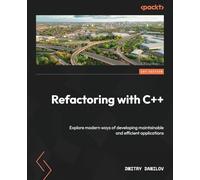 Refactoring with C++: Explore modern ways of developing maintainable and efficient applications