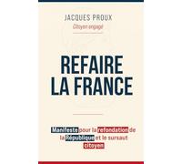 Refaire la France: Manifeste pour la refondation de la République et le sursaut citoyen
