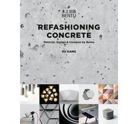 Refashioning Concrete : Material, Design and Creation by Bentu