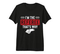 Refereeing I'm The Referee That's Why Premium T-Shirt