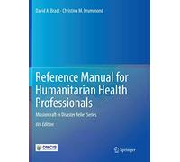 Reference Manual for Humanitarian Health Professionals: Missioncraft in Disaster Relief® Series
