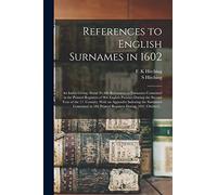 References to English Surnames in 1602; an Index Giving About 20,500 References to Surnames Contained in the Printed Registers of 964 English Parishes ... Indexing the Surnames Contained in 186...