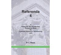 Referenda 4: A Grammar and Vocabulary Reference Book for Common Academic Scholarship Latin