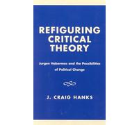 Refiguring Critical Theory: JYrgen Habermas and the Possibilities of Political Change