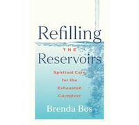 Refilling the Reservoirs: Spiritual Care for the Exhausted Caregiver