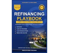 Refinancing Playbook 2026, The Property Playbook Series: Step by Step from Rate Math to Closing, with Cash Out Strategies, Loan Programs, and Real Numbers for 2026 Homeowners
