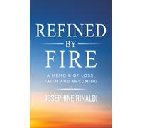 REFINED BY FIRE: A Memoir of Loss, Faith and Becoming