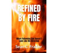 REFINED BY FIRE: When Following God Doesn’t Look Like His Direction